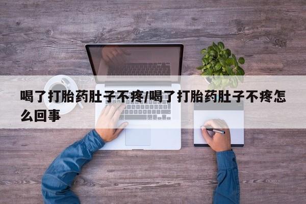 堕胎药怎么购买喝了打胎药肚子不疼/喝了打胎药肚子不疼怎么回事