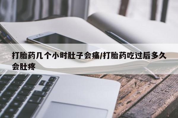 堕胎药怎么购买打胎药几个小时肚子会痛/打胎药吃过后多久会肚疼