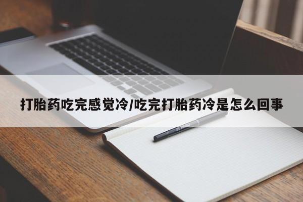 堕胎药怎么购买打胎药吃完感觉冷/吃完打胎药冷是怎么回事
