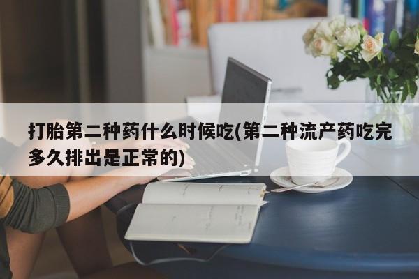 堕胎药怎么购买打胎第二种药什么时候吃(第二种流产药吃完多久排出是正常的)