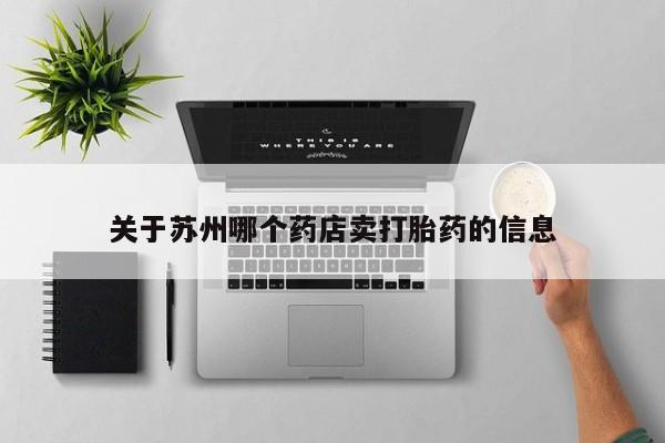 堕胎药怎么购买关于苏州哪个药店卖打胎药的信息