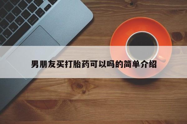 堕胎药怎么购买男朋友买打胎药可以吗的简单介绍