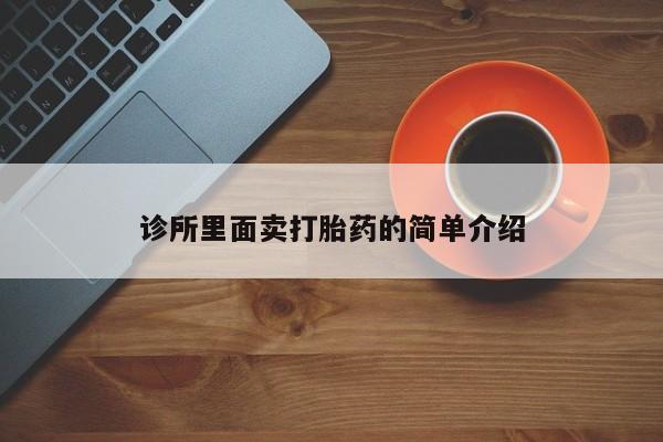 堕胎药怎么购买诊所里面卖打胎药的简单介绍
