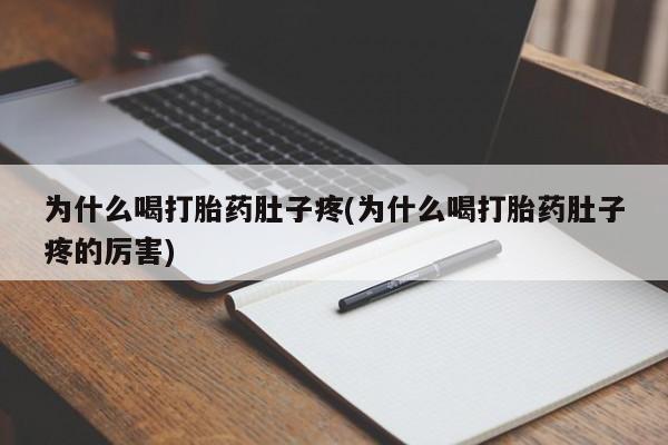 堕胎药怎么购买为什么喝打胎药肚子疼(为什么喝打胎药肚子疼的厉害)