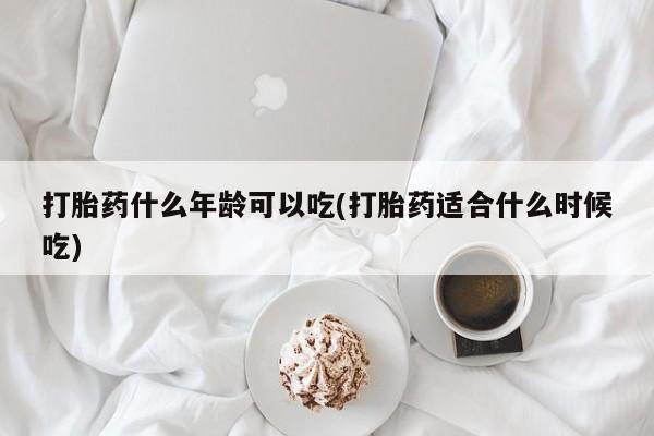 堕胎药怎么购买打胎药什么年龄可以吃(打胎药适合什么时候吃)