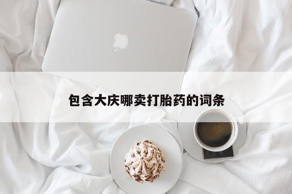 堕胎药怎么购买包含大庆哪卖打胎药的词条
