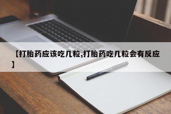堕胎药怎么购买【打胎药应该吃几粒,打胎药吃几粒会有反应】