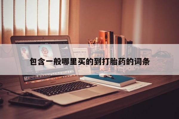 堕胎药怎么购买包含一般哪里买的到打胎药的词条