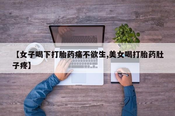 堕胎药怎么购买【女子喝下打胎药痛不欲生,美女喝打胎药肚子疼】