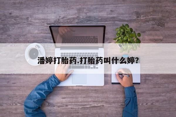 堕胎药怎么购买潘婷打胎药.打胎药叫什么婷？