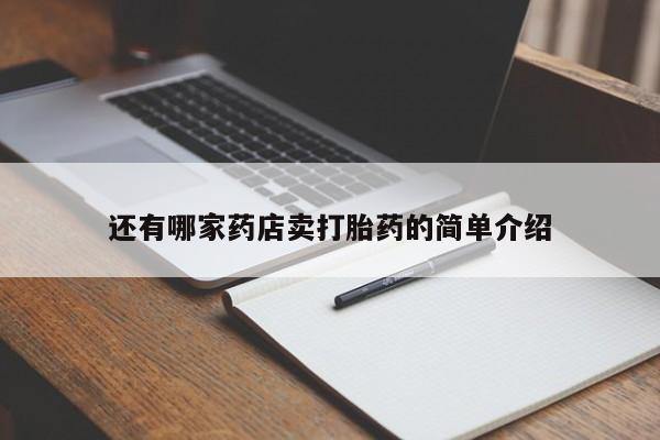 堕胎药怎么购买还有哪家药店卖打胎药的简单介绍