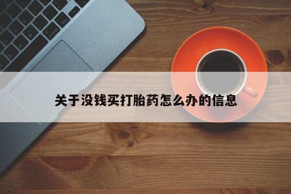 堕胎药怎么购买关于没钱买打胎药怎么办的信息