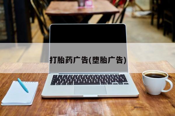 堕胎药怎么购买打胎药广告(堕胎广告)